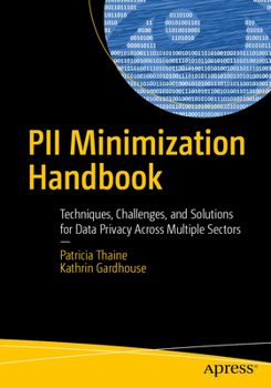 Paperback Pii Minimization Handbook: Techniques, Challenges, and Solutions for Data Privacy Across Multiple Sectors Book