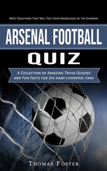 Paperback Arsenal Football Quiz: Most Questions That Will Test Your Knowledge of the Gunners (A Collection of Amazing Trivia Quizzes and Fun Facts for Book