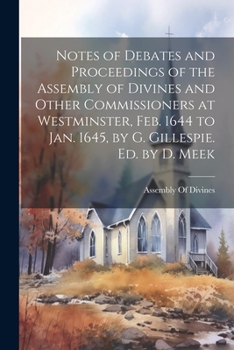 Paperback Notes of Debates and Proceedings of the Assembly of Divines and Other Commissioners at Westminster, Feb. 1644 to Jan. 1645, by G. Gillespie. Ed. by D. Book