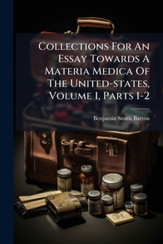 Paperback Collections For An Essay Towards A Materia Medica Of The United-states, Volume 1, Parts 1-2 Book