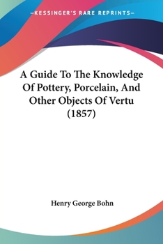 Paperback A Guide To The Knowledge Of Pottery, Porcelain, And Other Objects Of Vertu (1857) Book