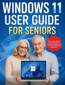 Paperback Windows 11 User Guide for Seniors: The Complete Step-by-Step Companion for Effortless Navigation and PC Mastery with Simple Explanations Book