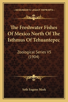 Paperback The Freshwater Fishes Of Mexico North Of The Isthmus Of Tehuantepec: Zoological Series V5 (1904) Book