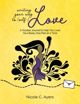 Paperback Writing Your Way to (Self-)Love: A Guided Journal to Help You Love Your Body, One Part at a Time Book