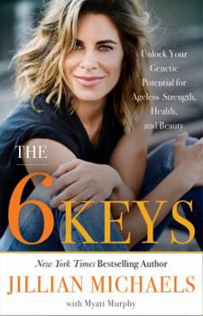 Hardcover The 6 Keys: Unlock Your Genetic Potential for Ageless Strength, Health, and Beauty Book