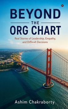 Hardcover Beyond The Org Chart: Real Stories of Leadership, Empathy, and Difficult Decisions Book