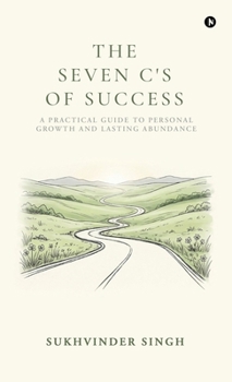 The Seven C's of Success: A Practical Guide to Personal Growth and Lasting Abundance