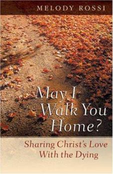 Paperback May I Walk You Home?: Sharing Christ's Love with the Dying Book