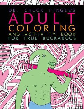 Paperback Dr. Chuck Tingle's Adult Coloring And Activity Book For True Buckaroos Book