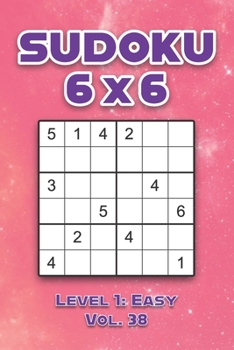 Paperback Sudoku 6 x 6 Level 1: Easy Vol. 38: Play Sudoku 6x6 Grid With Solutions Easy Level Volumes 1-40 Sudoku Cross Sums Variation Travel Paper Log Book