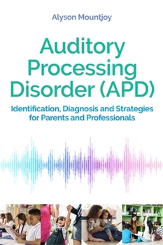 Paperback Auditory Processing Disorder (Apd): Identification, Diagnosis and Strategies for Parents and Professionals Book