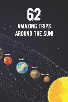 Paperback 62 Amazing Trips Around The Sun: Awesome 62nd Birthday Gift Journal Notebook - An Amazing Keepsake Alternative To A Birthday Card - With 100 Lined Pag Book