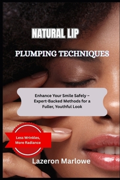 Paperback Natural Lip Plumping Techniques: Enhance Your Smile Safely - Expert-Backed Methods for a Fuller, Youthful Look Book