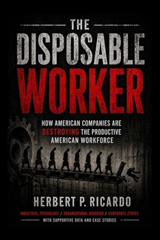 Paperback The Disposable Worker: How American Companies Are Destroying The Productive American Workforce Book