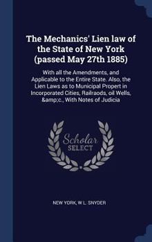 Hardcover The Mechanics' Lien law of the State of New York (passed May 27th 1885): With all the Amendments, and Applicable to the Entire State. Also, the Lien L Book