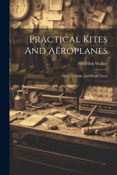 Paperback Practical Kites And Aëroplanes: How To Make And Work Them Book