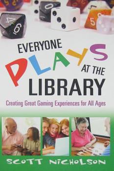 Everyone Plays at the Library: Creating Great Gaming Experiences for All Ages