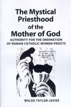 The Mystical Priesthood of the Mother of God: Authority for the Ordination of Roman Catholic Women Priests