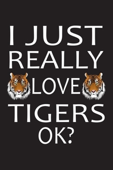 I Just Really Love Tigers Okay?: Blank Lined Notebook To Write In, Tiger Journal For Taking Notes, Funny Tiger Gifts.