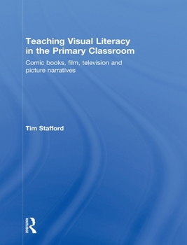 Hardcover Teaching Visual Literacy in the Primary Classroom: Comic Books, Film, Television and Picture Narratives Book