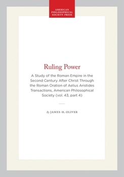 Ruling Power: A Study of the Roman Empire in the Second Century After Christ Through the Roman Oration of Aelius Aristides Transactions, American ... of the American Philosophical Society)