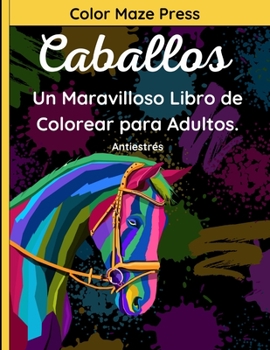 Paperback Caballos - Un Maravilloso Libro de Colorear para Adulto: 40 Fantásticos Dibujos de Caballos, Unicornios, Ponis y Caballitos de Mar con Mandalas y Flor [Spanish] Book