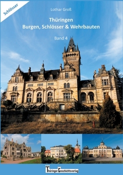 Thüringen Burgen, Schlösser  Wehrbauten Band 4: Standorte, Baubeschreibungen und Historie