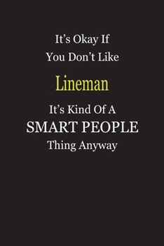 It's Okay If You Don't Like Lineman It's Kind Of A Smart People Thing Anyway: Blank Lined Notebook Journal Gift Idea