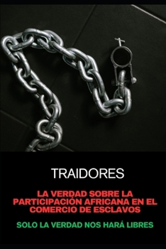 Traidores: La Verdad sobre la Participación Africana en el Comercio de Esclavos: Solo la Verdad nos Hará Libres (?????© ENGAVO UNIVERSITY© ??????© : ... OF AFRICA ???? ???????) (Spanish Edition)