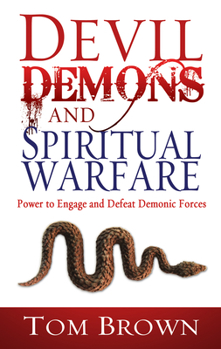Paperback Devil, Demons, and Spiritual Warfare: The Power to Engage and Defeat Demonic Forces Book