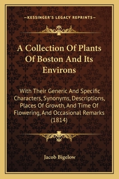 Paperback A Collection of Plants of Boston and Its Environs: With Their Generic and Specific Characters, Synonyms, Descriptions, Places of Growth, and Time of F Book