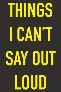 Paperback Things I Can't Say Out Loud: Funny Note Book for Stress Relief and to Store all your Darkest Thoughts - Gift for Someone that Needs To Release! 6 x Book