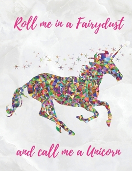 Roll Me in a Fairydust and call me a Unicorn: Large Cute Composition Unicorn Notebook for Girls, Rainbow Daily Creative Writing Journal for Kids and Teens, 120 college ruled pages