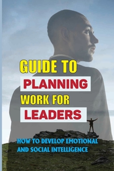 Paperback Guide To Planning Work For Leaders: How To Develop Emotional And Social Intelligence: Career Demands Book
