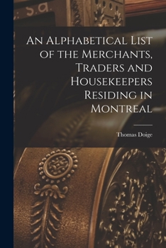 Paperback An Alphabetical List of the Merchants, Traders and Housekeepers Residing in Montreal [microform] Book