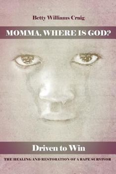 Paperback Momma, Where Is God?: Driven to Win: The Healing and Restoration of a Rape Survivor Book