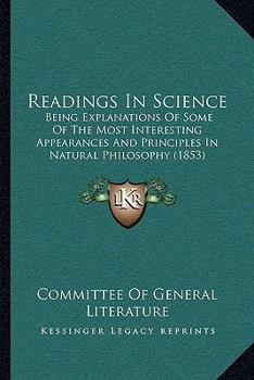 Paperback Readings In Science: Being Explanations Of Some Of The Most Interesting Appearances And Principles In Natural Philosophy (1853) Book