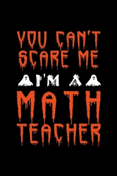 You Can't Scare Me I'm a Math Teacher: Blank Lined Journal Notebook, 6" x 9", Math Teacher journal, Math Teacher Halloween notebook, Ruled, Writing ... Math Teacher, Math Teacher Halloween Gifts