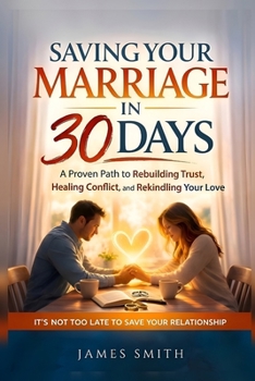 Paperback Saving Your Marriage in 30 Days: A Practical Guide to Rebuilding Trust, Healing Conflict, and Reconnecting When Your Relationship Feels Broken Book