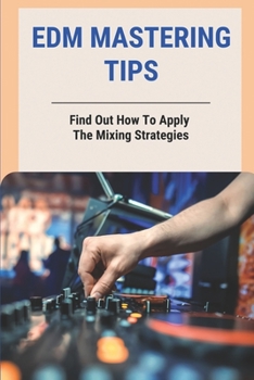 Paperback EDM Mastering Tips: Find Out How To Apply The Mixing Strategies: Mixing Electronic Music Book
