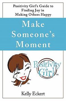 Paperback Make Someone's Moment: Positivity Girl's Guide to Finding Joy in Making Others Happy Book