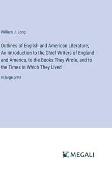 Hardcover Outlines of English and American Literature; An Introduction to the Chief Writers of England and America, to the Books They Wrote, and to the Times in Book