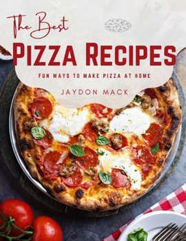 Paperback The Best Pizza Recipes: Fun Ways to Make Pizza at Home Book