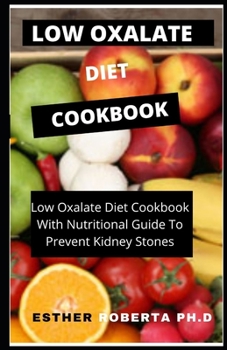 LOW OXALATE DIET COOKBOOK: PERFECT Walk through, Foods to Eat & Avoid, Delicious Starter Recipes, Index of Medical Condition Relationships Such as Kidney Stones, And More