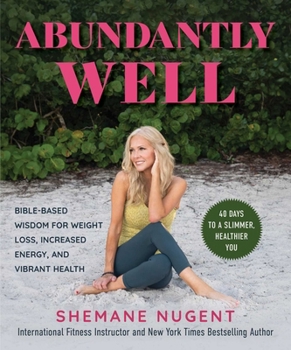 Hardcover Abundantly Well: Bible-Based Wisdom for Weight Loss, Increased Energy, and Vibrant Health Book