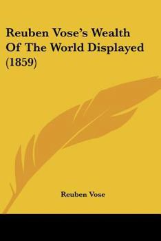 Paperback Reuben Vose's Wealth Of The World Displayed (1859) Book
