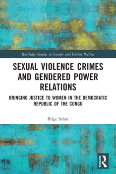 Paperback Sexual Violence Crimes and Gendered Power Relations: Bringing Justice to Women in the Democratic Republic of the Congo Book