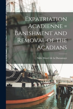 Paperback Expatriation Acadienne = Banishment and Removal of the Acadians [microform] Book
