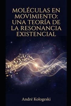 Moléculas en Movimiento: Una Teoría de la Resonancia Existencial (Spanish Edition)
