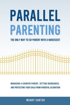 Paperback Parallel Parenting - The Only Way to Co-parent with a Narcissist: Managing a Counter Parent, Setting Boundaries, and Protecting Your Child From Parent Book
